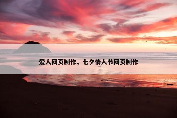 爱人网页制作，七夕情人节网页制作