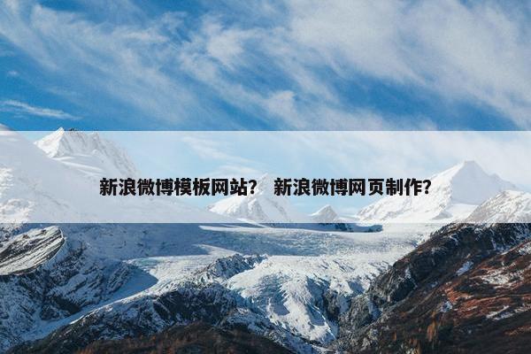 新浪微博模板网站？ 新浪微博网页制作？
