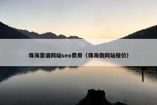 珠海靠谱网站seo费用（珠海做网站报价）