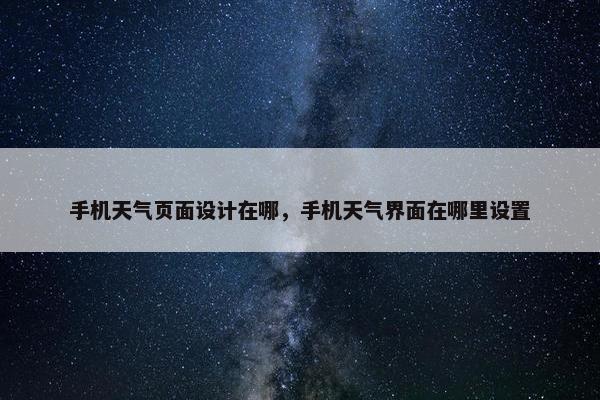 手机天气页面设计在哪，手机天气界面在哪里设置