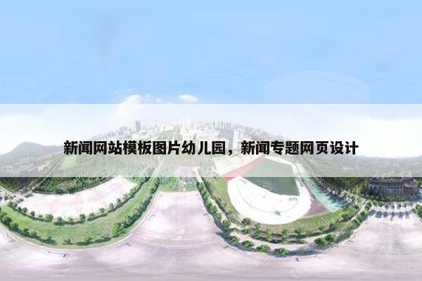 新闻网站模板图片幼儿园，新闻专题网页设计