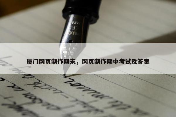 厦门网页制作期末，网页制作期中考试及答案