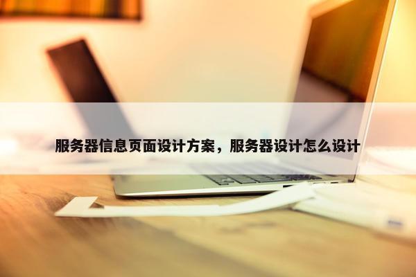 服务器信息页面设计方案，服务器设计怎么设计