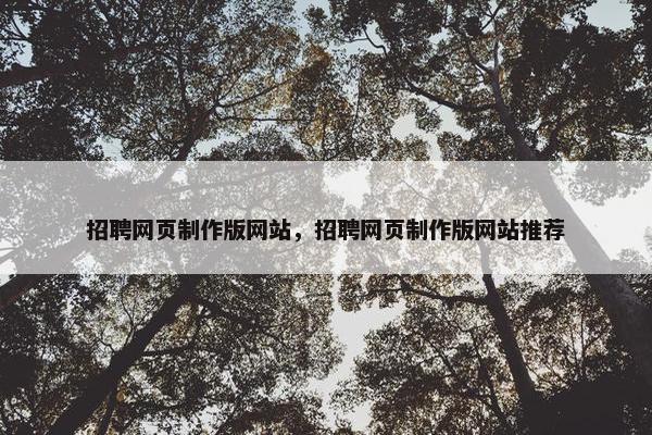招聘网页制作版网站，招聘网页制作版网站推荐