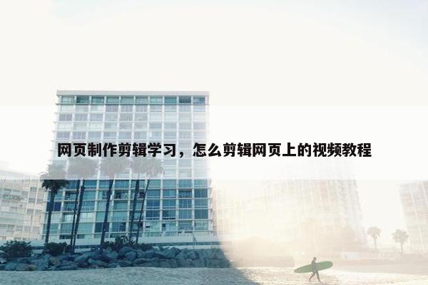 网页制作剪辑学习，怎么剪辑网页上的视频教程