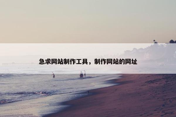 急求网站制作工具，制作网站的网址