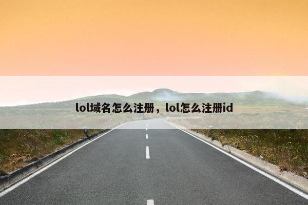 lol域名怎么注册，lol怎么注册id