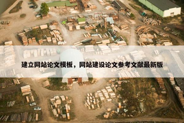 建立网站论文模板，网站建设论文参考文献最新版