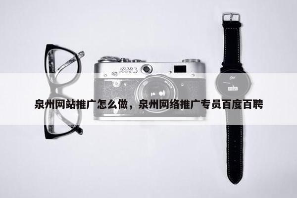 泉州网站推广怎么做，泉州网络推广专员百度百聘