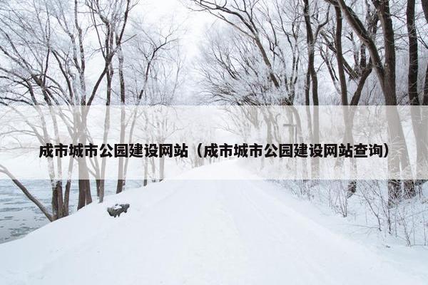 成市城市公园建设网站（成市城市公园建设网站查询）