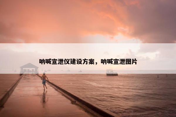 呐喊宣泄仪建设方案，呐喊宣泄图片