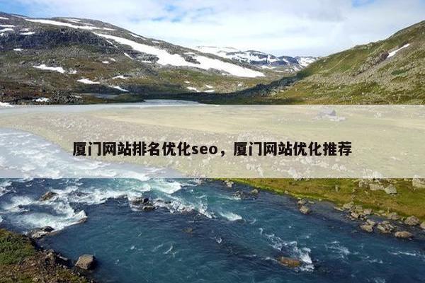 厦门网站排名优化seo，厦门网站优化推荐