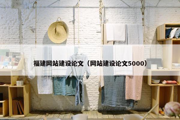 福建网站建设论文（网站建设论文5000）
