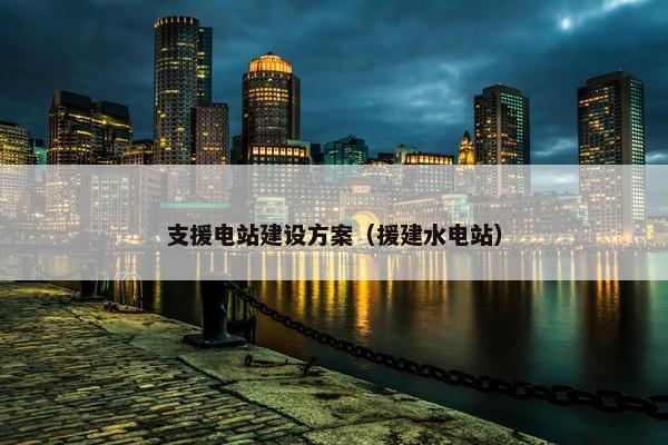支援电站建设方案（援建水电站）