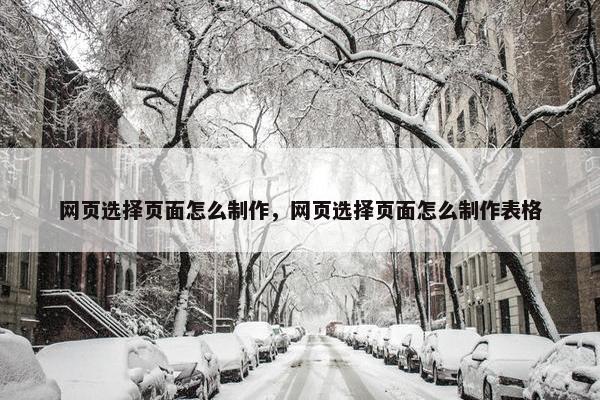 网页选择页面怎么制作，网页选择页面怎么制作表格