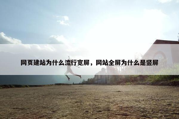 网页建站为什么流行宽屏，网站全屏为什么是竖屏