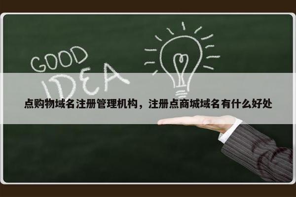 点购物域名注册管理机构，注册点商城域名有什么好处