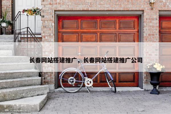 长春网站搭建推广，长春网站搭建推广公司