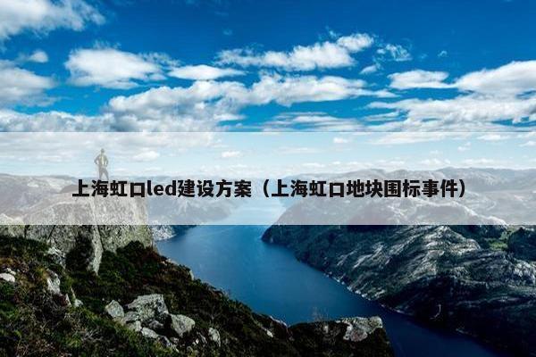 上海虹口led建设方案（上海虹口地块围标事件）