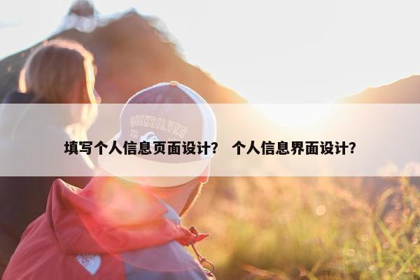 填写个人信息页面设计？ 个人信息界面设计？