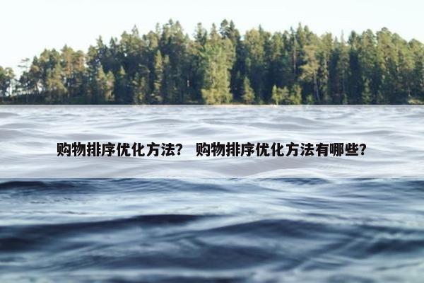 购物排序优化方法？ 购物排序优化方法有哪些？