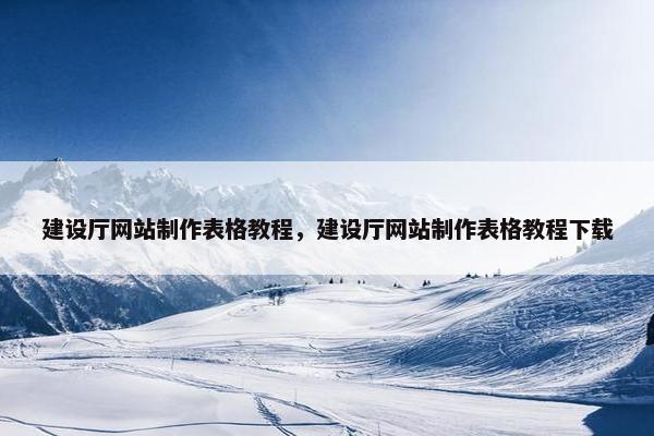 建设厅网站制作表格教程，建设厅网站制作表格教程下载