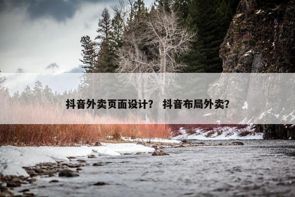 抖音外卖页面设计？ 抖音布局外卖？