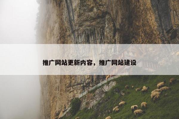 推广网站更新内容，推广网站建设