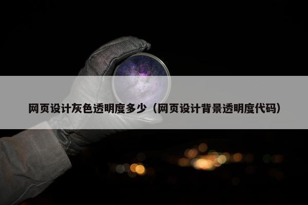 网页设计灰色透明度多少（网页设计背景透明度代码）