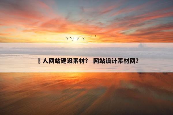 荿人网站建设素材？ 网站设计素材网？