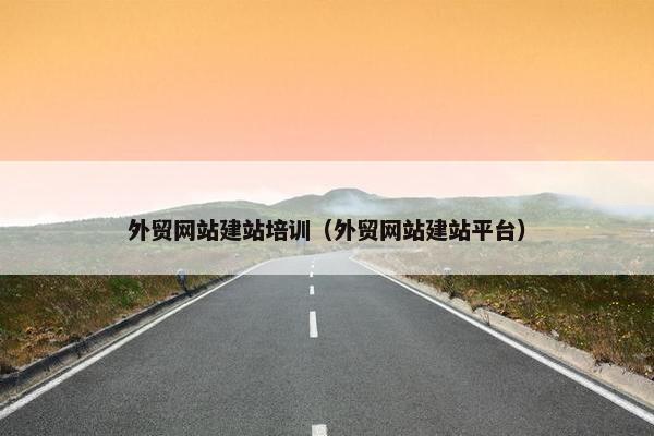 外贸网站建站培训（外贸网站建站平台）