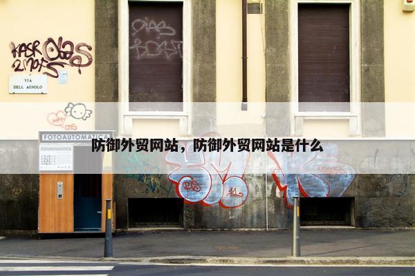 防御外贸网站，防御外贸网站是什么