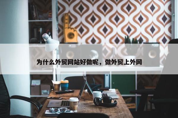 为什么外贸网站好做呢，做外贸上外网