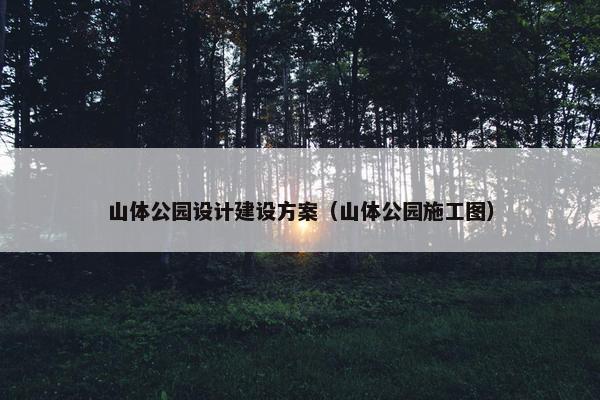 山体公园设计建设方案（山体公园施工图）