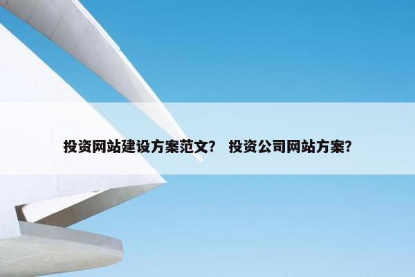 投资网站建设方案范文？ 投资公司网站方案？