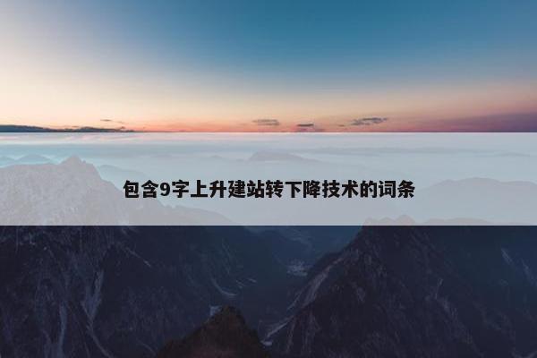 包含9字上升建站转下降技术的词条
