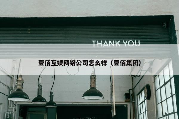 壹佰互娱网络公司怎么样（壹佰集团）