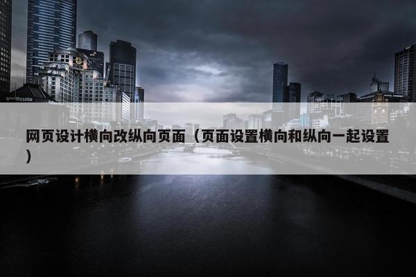 网页设计横向改纵向页面（页面设置横向和纵向一起设置）