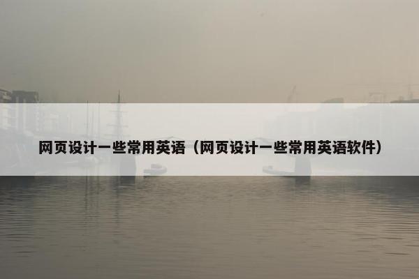 网页设计一些常用英语（网页设计一些常用英语软件）
