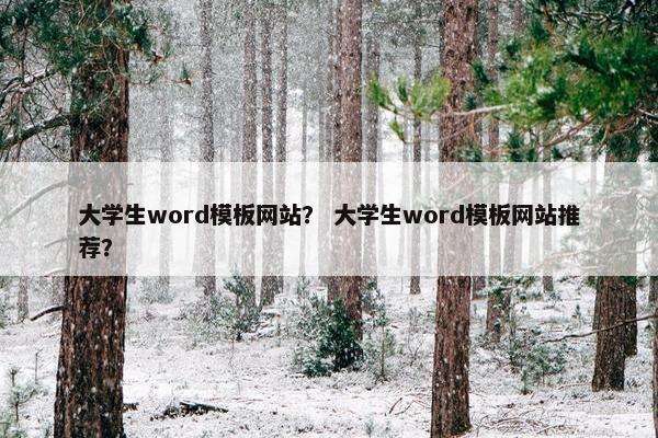 大学生word模板网站？ 大学生word模板网站推荐？