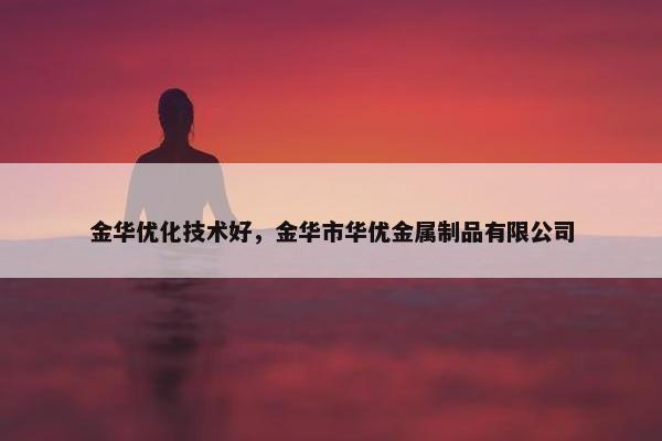 金华优化技术好，金华市华优金属制品有限公司