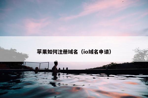 苹果如何注册域名（io域名申请）