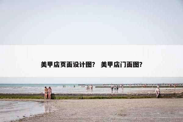 美甲店页面设计图？ 美甲店门面图？