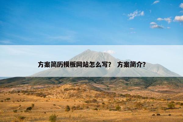 方案简历模板网站怎么写？ 方案简介？