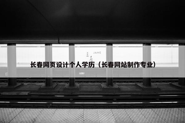 长春网页设计个人学历（长春网站制作专业）