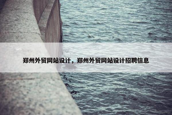 郑州外贸网站设计，郑州外贸网站设计招聘信息