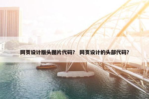 网页设计版头图片代码？ 网页设计的头部代码？