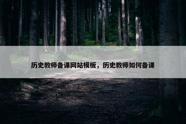 历史教师备课网站模板，历史教师如何备课