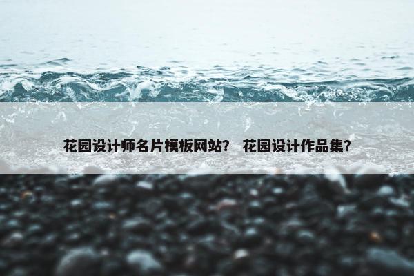 花园设计师名片模板网站？ 花园设计作品集？