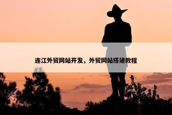 连江外贸网站开发，外贸网站搭建教程